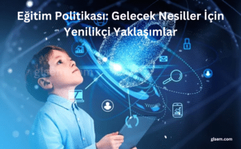 Eğitim Politikası: Gelecek Nesiller İçin Yenilikçi Yaklaşımlar