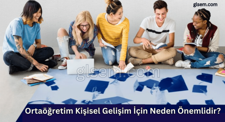 Ortaöğretim Kişisel Gelişim İçin Neden Önemlidir?