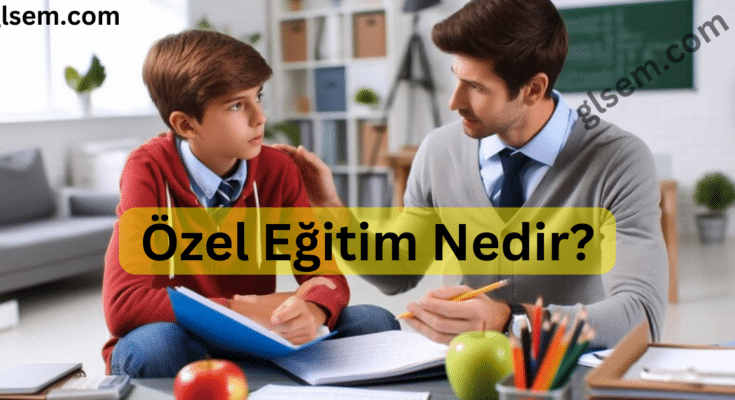 Özel Eğitim Nedir?