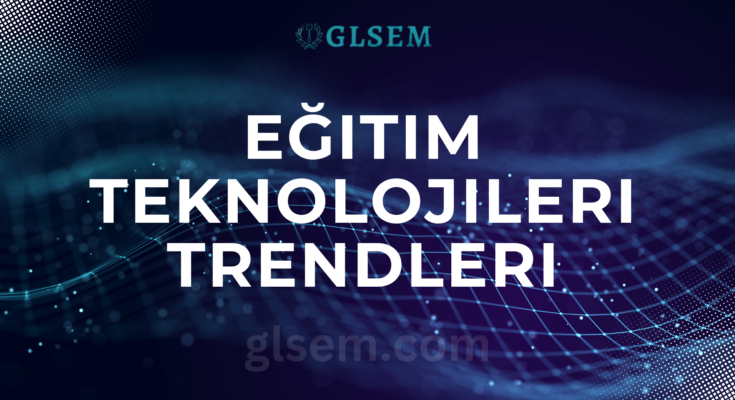 Eğitim Teknolojileri Trendleri