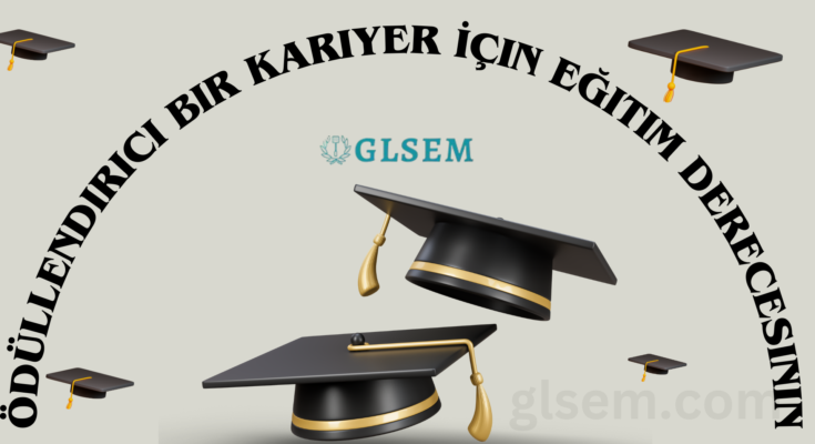 Ödüllendirici Bir Kariyer İçin Eğitim Derecesinin